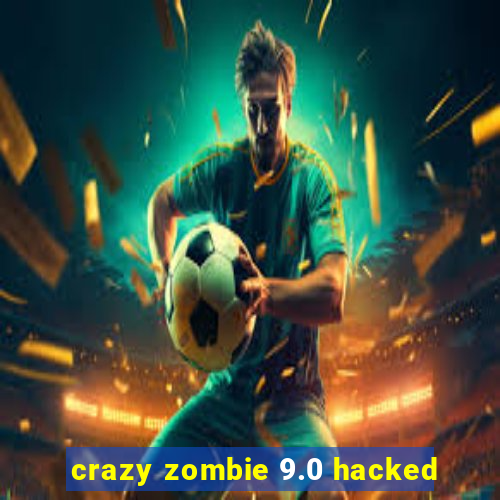 crazy zombie 9.0 hacked